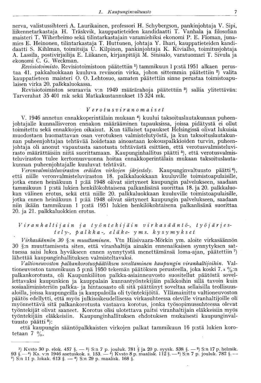 7 1. Kaupunginvaltuusto nerva, valistussihteeri A. Laurikainen, professori H. Schybergson, pankinjohtaja V. Sipi, liikennetarkastaja H. Träskvik, kauppatieteiden kandidaatti T.