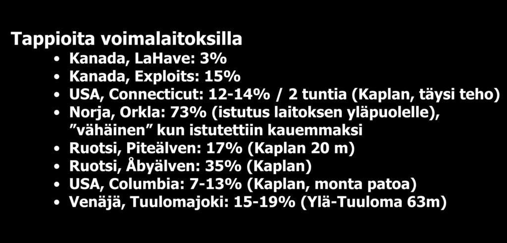 Aiempia selvityksiä smolttivaelluksesta 2 Tappioita voimalaitoksilla Kanada, LaHave: 3% Kanada, Exploits: 15% USA, Connecticut: 12-14% / 2 tuntia (Kaplan, täysi teho) Norja, Orkla: 73% (istutus