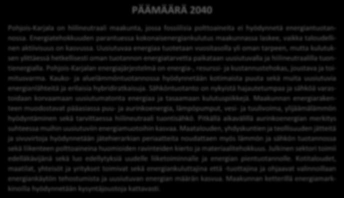 Uusiutuvaa energiaa tuotetaan vuositasolla yli oman tarpeen, mutta kulutuksen ylittäessä hetkellisesti oman tuotannon energiatarvetta paikataan uusiutuvalla ja hiilineutraalilla tuontienergialla.