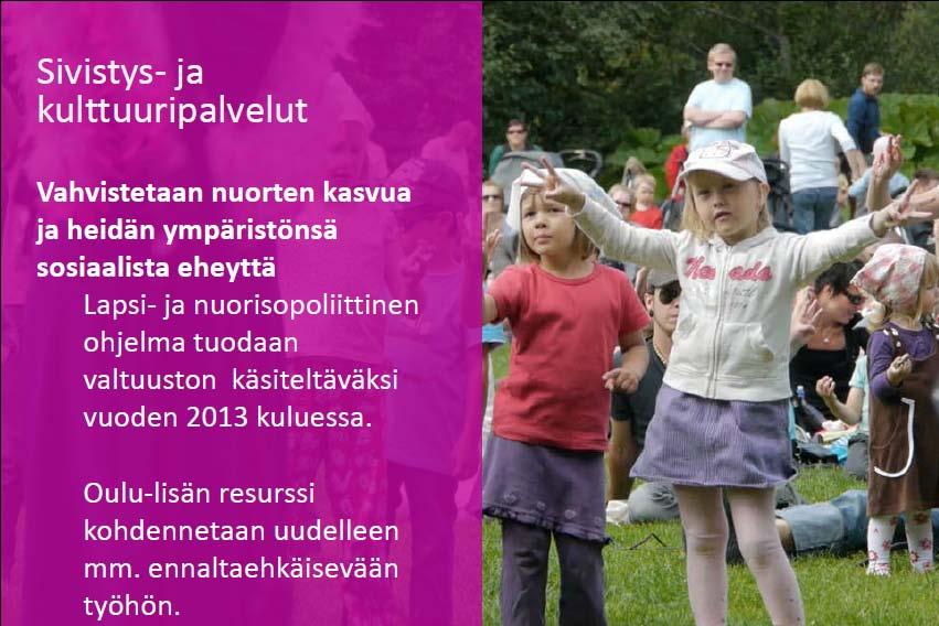 Sivistys- ja kulttuuripalveluiden esitys pähkinänkuoressa Palveluiden asiakaslähtöinen ja taloudellisesti kestävä järjestäminen koko uuden Oulun alueella.