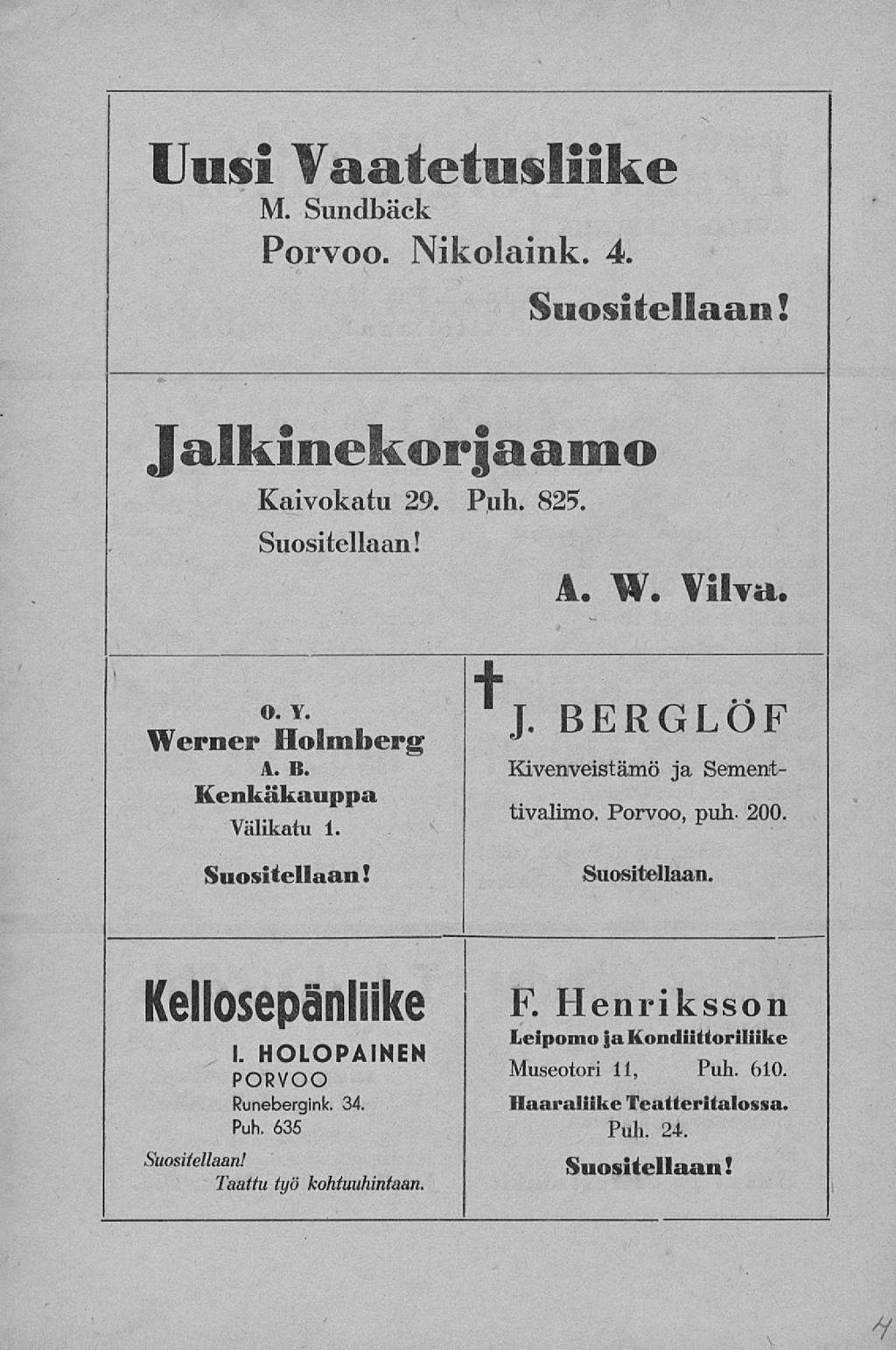 Uusi Vaatetusliike M. Sundbäck Porvoo. Nikolaink. 4. Suositellaan! Jalkinekorjaamo Kaivokatu 29. Puh. 821 Suositellaan! A. W. Viiva. J. BERGLÖF Välikatu 1. O. Y. Werner Holmberg A. B. Kivenveistämö ja Sement- Kenkäkauppa tivalimo.