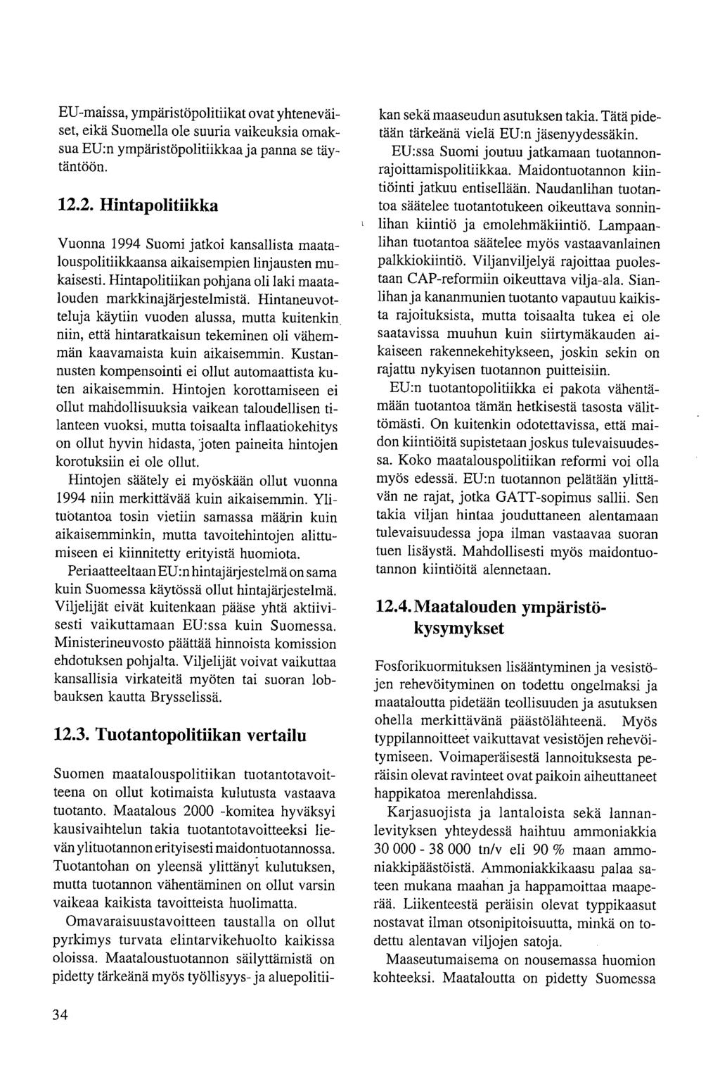 EU-maissa, ympäristöpolitiikat ovat yhteneväiset, eikä Suomella ole suuria vaikeuksia omaksua EU:n ympäristöpolitiikkaa ja panna se täytäntöön. 12.