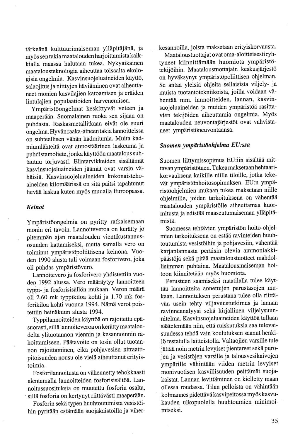 tärkeänä kulttuurimaiseman ylläpitäjänä, ja myös sen takia maatalouden harjoittamista kaikkialla maassa halutaan tukea. Nykyaikainen maatalousteknologia aiheuttaa toisaalta ekologisia ongelmia.