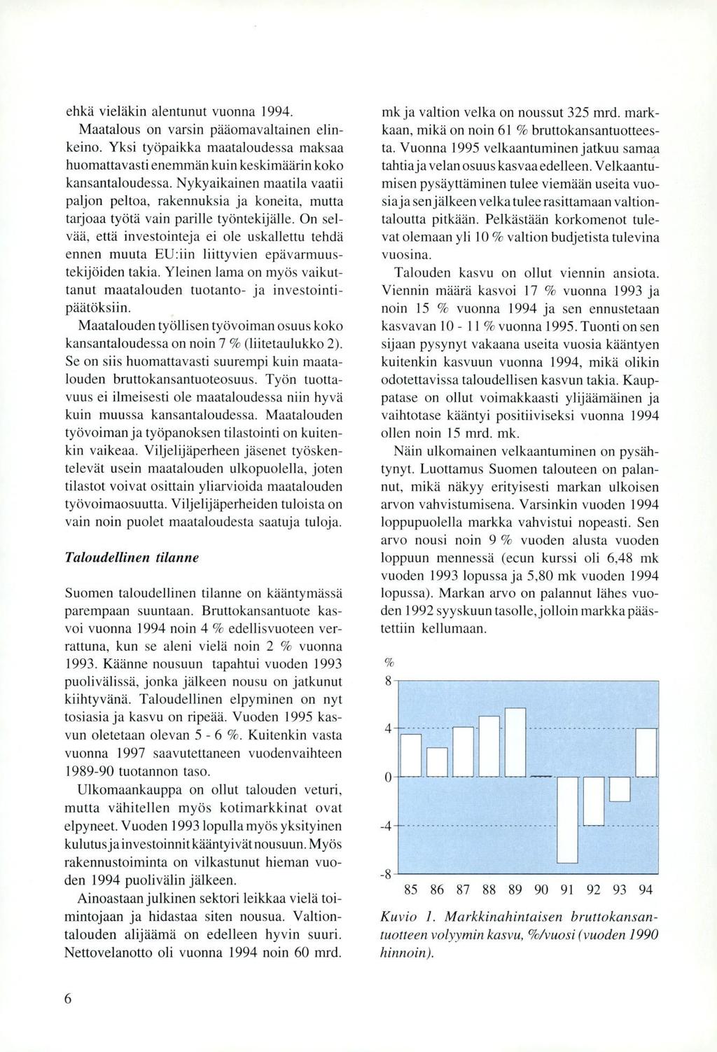 ehkä vieläkin alentunut vuonna 1994. Maatalous on varsin pääomavaltainen elinkeino. Yksi työpaikka maataloudessa maksaa huomattavasti enemmän kuin keskimäärin koko kansantaloudessa.