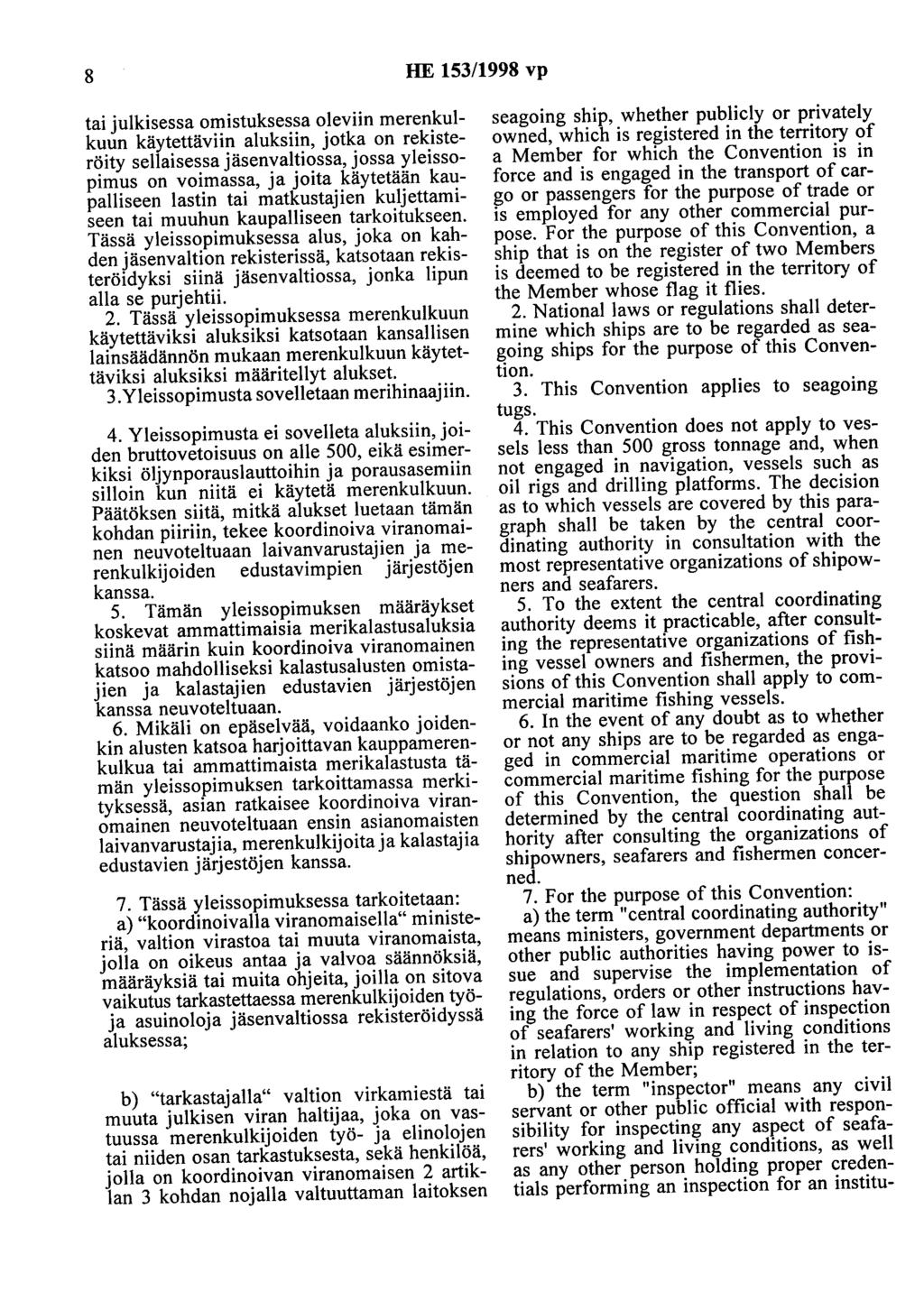 8 HE 153/1998 vp tai julkisessa omistuksessa oleviin merenkulkuun käytettäviin aluksiin, jotka on rekisteröity sellaisessa jäsenvaltiossa, jossa yleissopimus on voimassa, ja joita käytetään