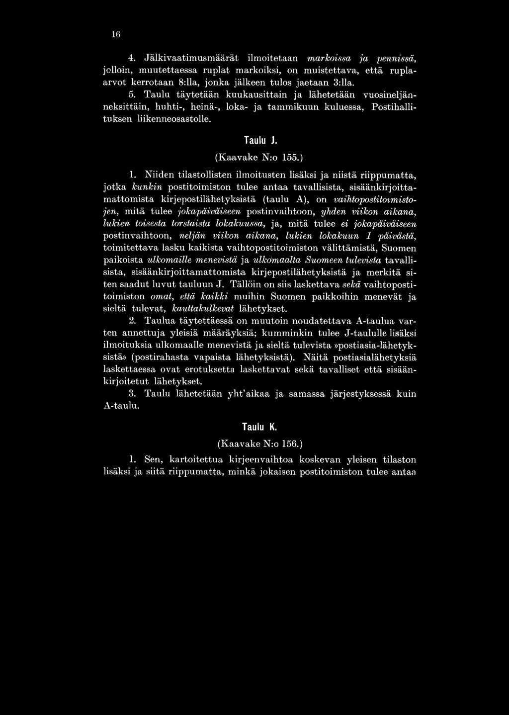 Niiden tilastollisten ilmoitusten lisäksi ja niistä riippumatta, jotka kunkin postitoimiston tulee antaa tavallisista, sisäänkirjohtamattomista kirjepostilähetyksistä (taulu A), on