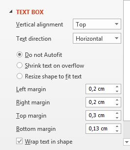 PowerPoint 2013 Kuvat, piirtäminen 10 3. Text Box (Tekstiasetukset) välilehdeltä voi määrittää tekstin ja reunan välisen etäisyyden sekä pystysuuntaisen tasauksen. 4.