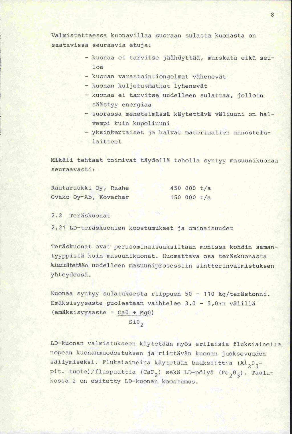 Valmistettaessa kuonavillaa suoraan sulasta kuonasta on saatavissa seuraavia etuja: - kuonaa ei tarvitse jäähdyttää, murskata eikä seuloa - kuonan varastointiongelmat vähenevät - kuonan kuljetumatkat