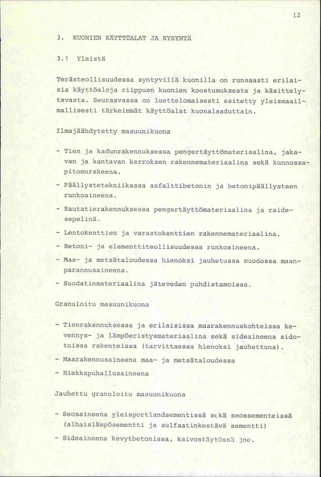 12 3. KUONIEN KYTTALAT JA xysynt;. 3.1 Yleistä Terästeollisuudessa syntyvillä kuonilla on runsaasti erilaisia käyttöaloja riippuen kuonien koostumuksesta ja käsittelytavasta.