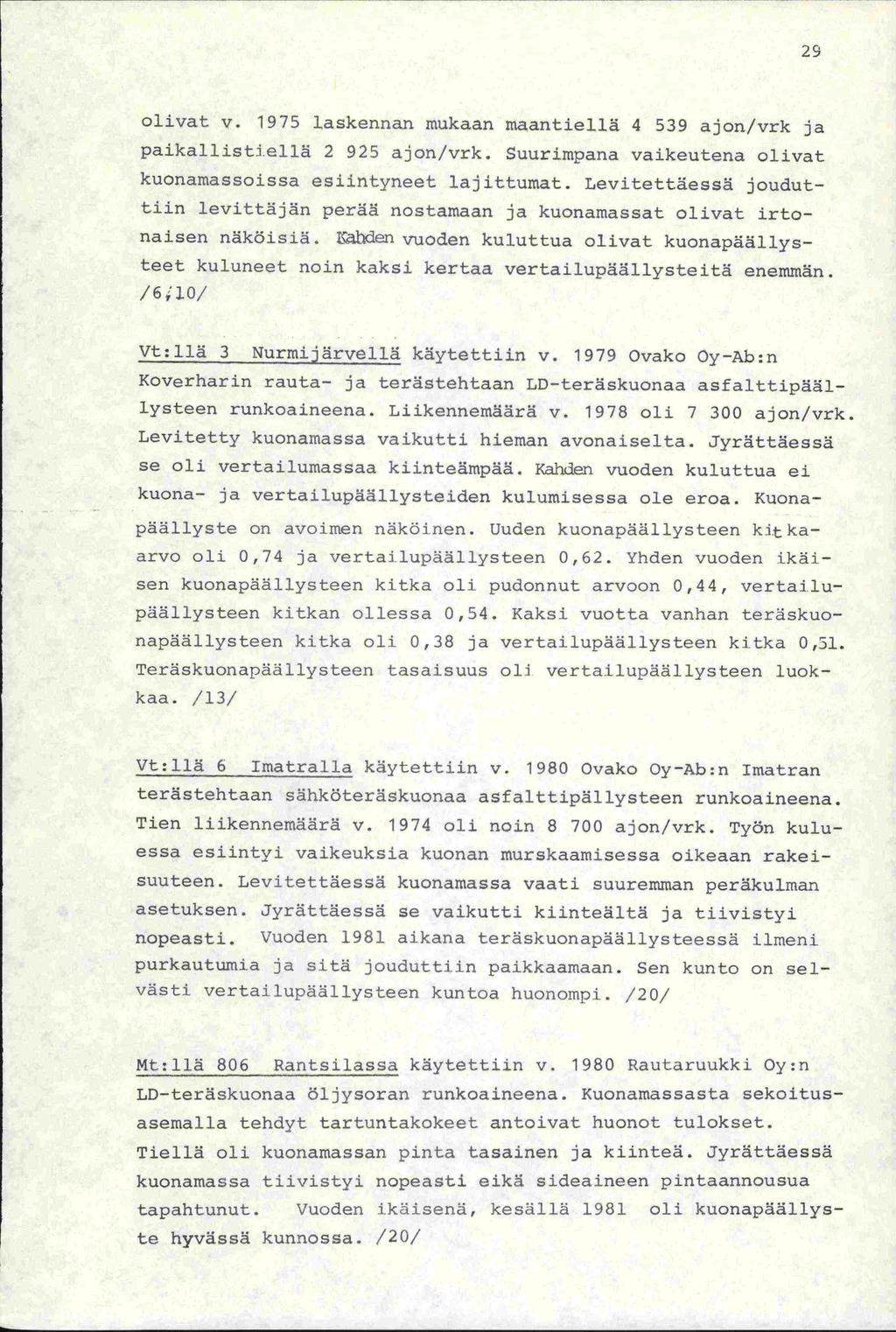 29 olivat v. 1975 laskennan mukaan maantiellä 4 539 ajon/vrk ja paikallistiellä 2 925 ajon/vrk. Suurimpana vaikeutena olivat kuonamassojssa esiintyneet lajittumat.