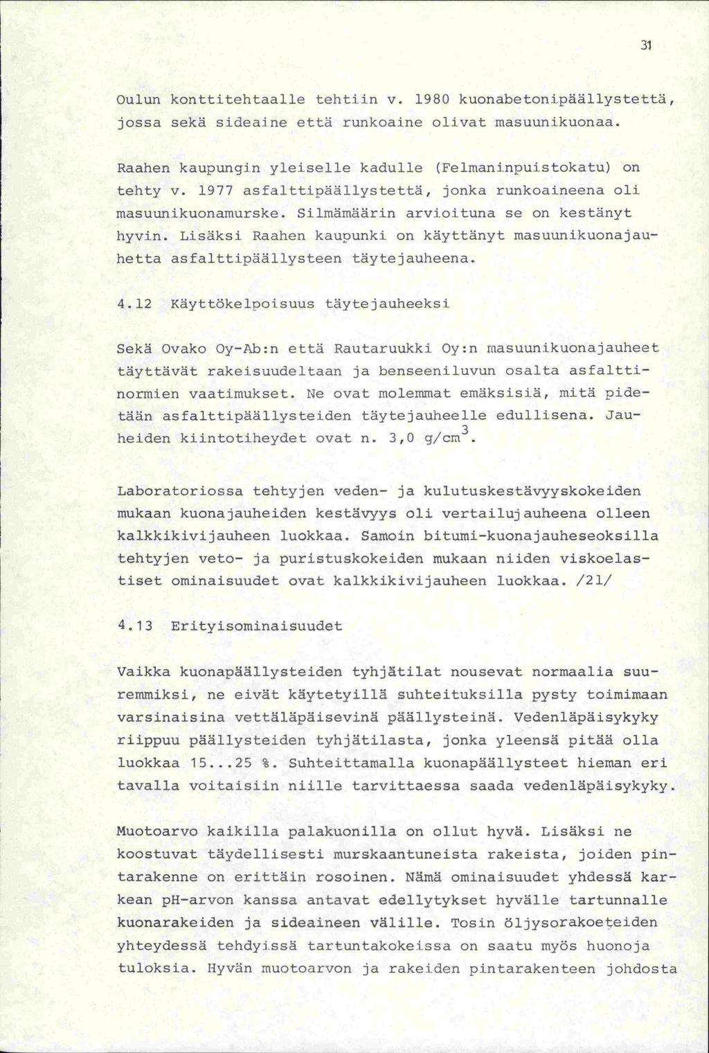 31 Oulun konttitehtaalle tehtiin v. 1980 kuonabetonipäällystettä, jossa sekä sideaiine että runkoaine olivat masuunikuonaa. Raahen kaupungin yleiselle kadulle (Felmaninpuistokatu) on tehty v.