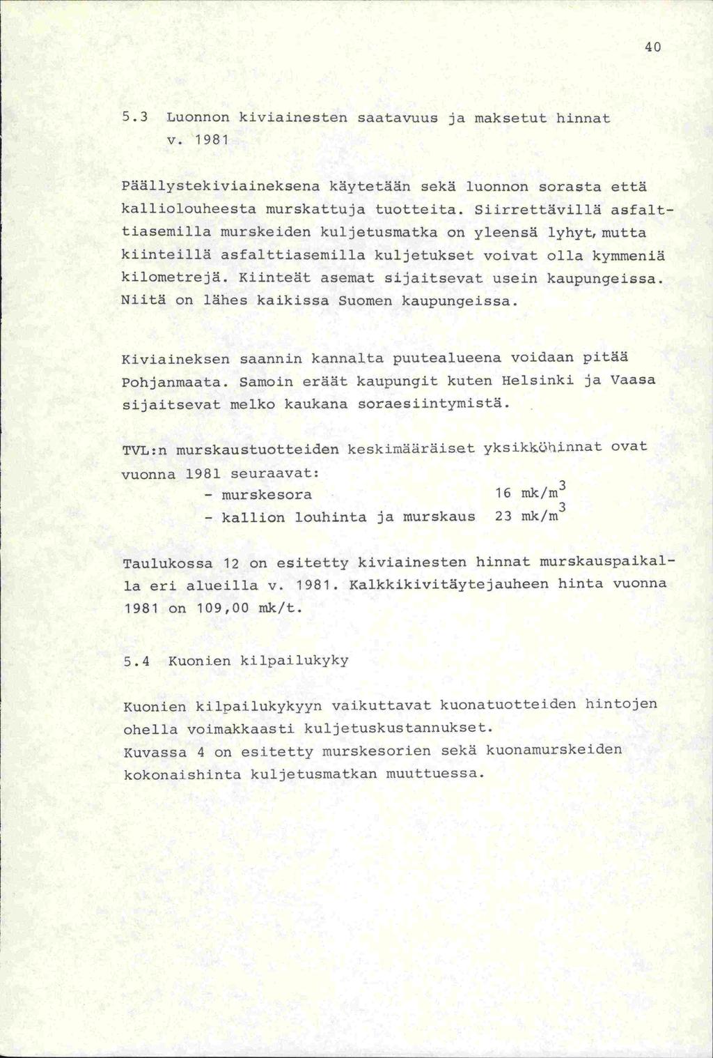 40 5.3 Luonnon kiviainesten saatavuus ja maksetut hinnat v. 1981 Päällystekiviaineksena käytetään sekä luonnon sorasta että kalliolouheesta murskattuja tuotteita.