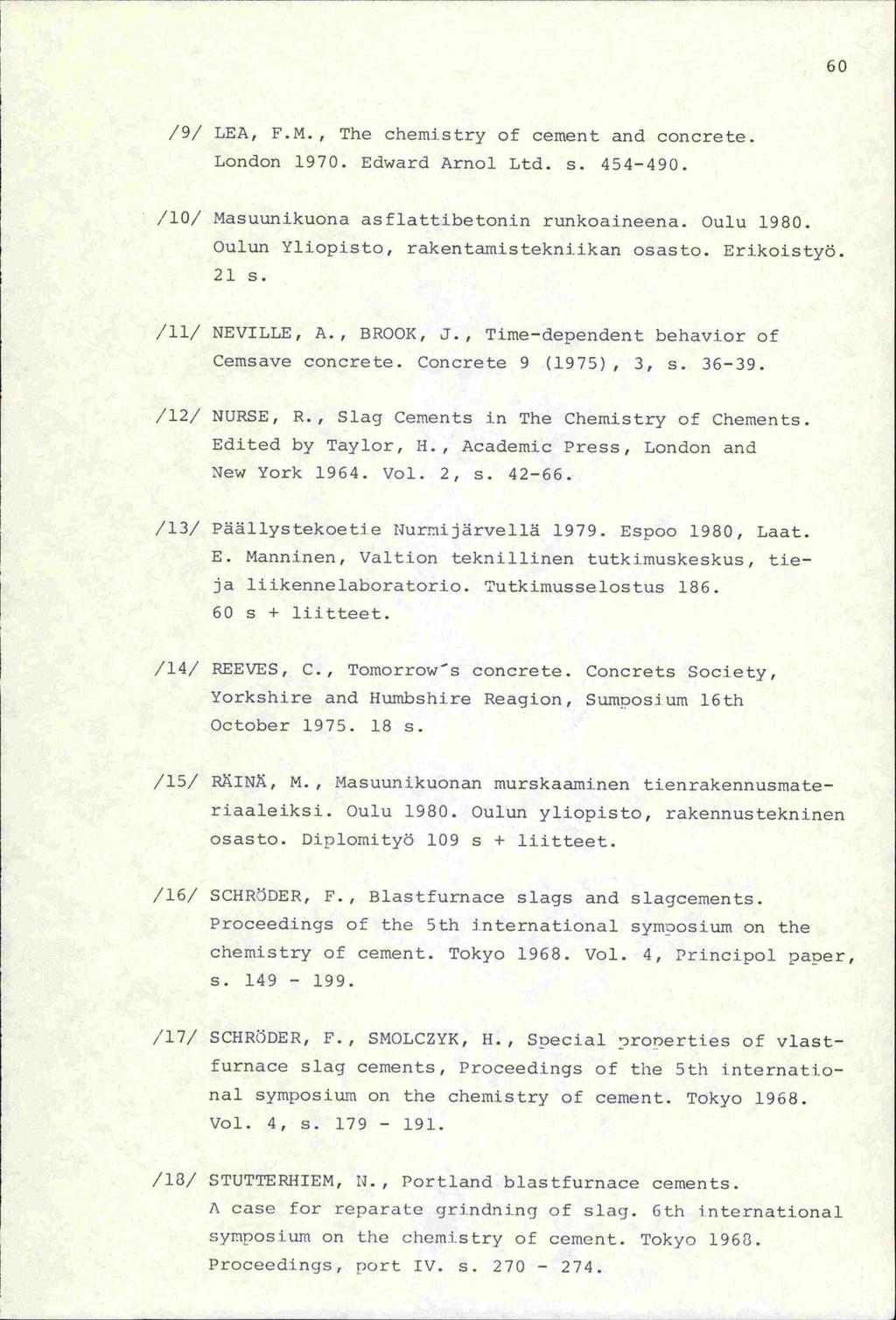 /9/ LEA, F.M., The chemistry of cement and concrete. London 1970. Edward Arnol Ltd. s. 454-490. /10/ Masuunikuona asflattibetonjn runkoaineena. Oulu 1980. Oulun Yliopisto, rakentamistekniikan osasto.