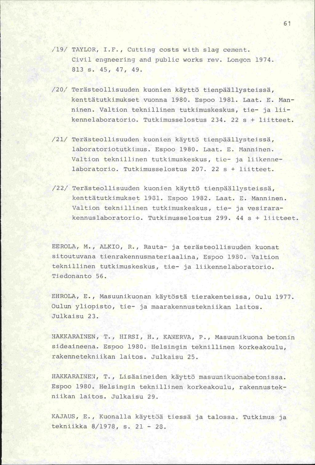 61,l9j TAYLOR, I.F., Cutting costs with slag ce,nent. Clvii engneering and public works rev. Longon 1974. 813 s. 45, 47, 49.
