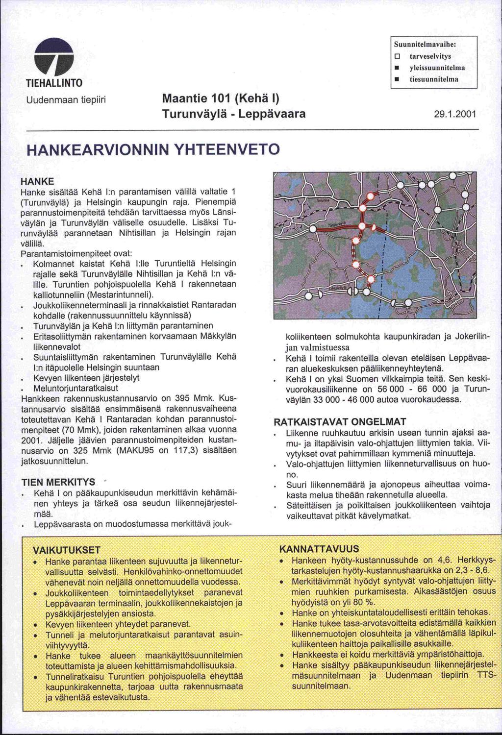 'VI TI EHALLI NTO Uudenmaan tiepiiri Maantie 101 (Kehä 1) Turunväylä - Leppävaara Suunnitelmavaihe: o tarveselvitys yleissuunnitelma tiesuunnitelma 29.1.2001 HANKEARVIONNIN YHTEENVETO HANKE Hanke sisältää Kehä 1:n parantamisen välillä valtatie 1 (Turunväylä) ja Helsingin kaupungin raja.