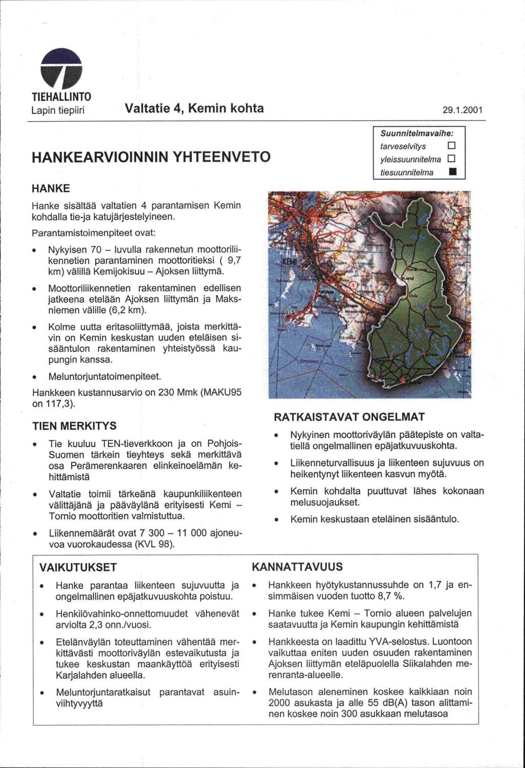 VI TIEHALLINTO Lapin tiepiiri Valtatie 4, Kemin kohta 29.1.2001 HANKEARVIOINNIN YHTEEN VETO HANKE Hanke sisältää valtatien 4 parantamisen Kemin kohdalla tie-ja katujärjestelyineen.