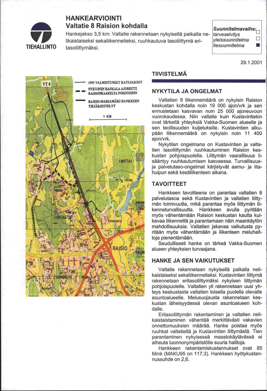 V TIEHALLINTO HAN KEARVIOI NTI Valtatie 8 Raision kohdalla Hankejakso 3,5 km: Valtatie rakennetaan nykyisellä paikalla nelikaistaiseksi sekaliikennetieksi, ruuhkautuva tasoliittymä eritasoliittymäksi.