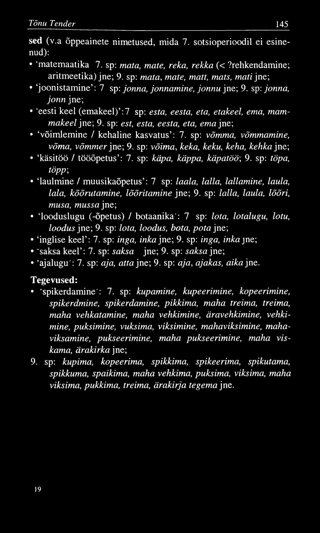 Tõnu Tencler 145 sed (v.a õppeainete nimetused, mida 7. sotsioperioodil ei esinenud): 'matemaatika 7. sp: mata, mate, reka, rekka (<?rehkendamine; aritmeetika) jne; 9.