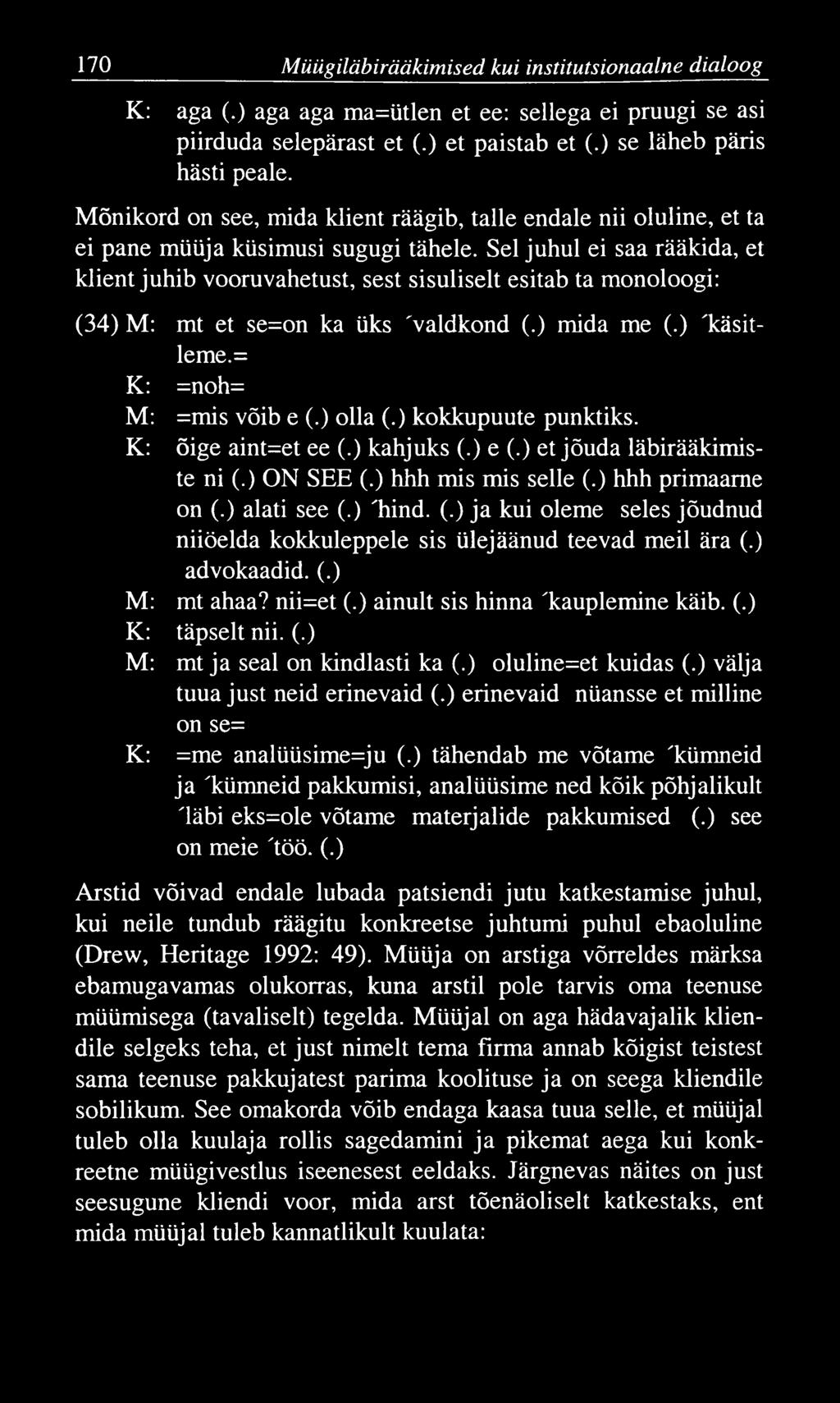 170 M üügiläbirääkim ised kui institutsionaalne dialoog K: aga (.) aga aga ma=ütlen et ee: sellega ei pruugi se asi piirduda selepärast et (.) et paistab et (.) se läheb päris hästi peale.