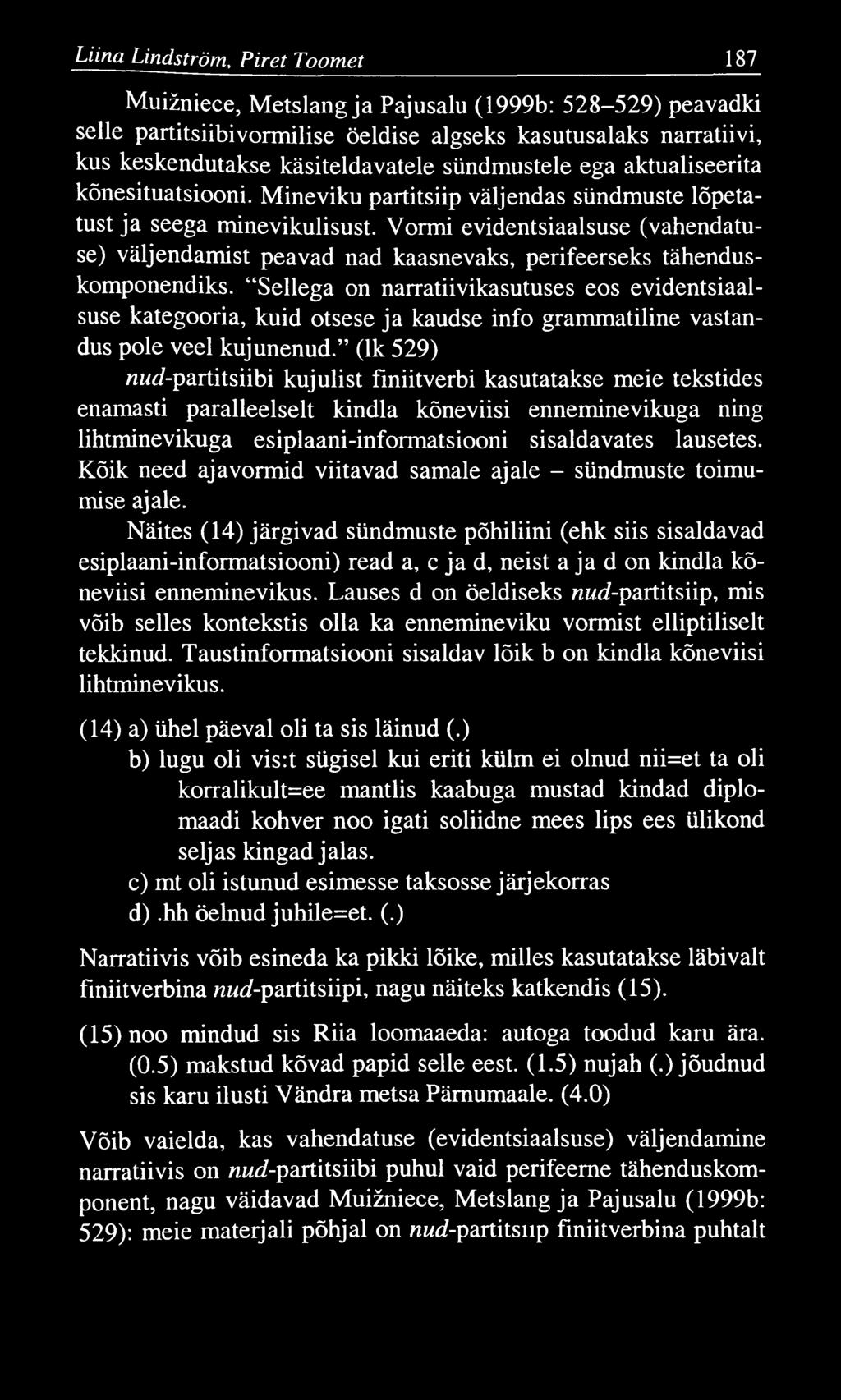 Liina Lindström, P iret Toom et 187 Muižniece, Metslang ja Pajusalu (1999b: 528-529) peavadki selle partitsiibivormilise öeldise algseks kasutusalaks narratiivi, kus keskendutakse käsiteldavatele