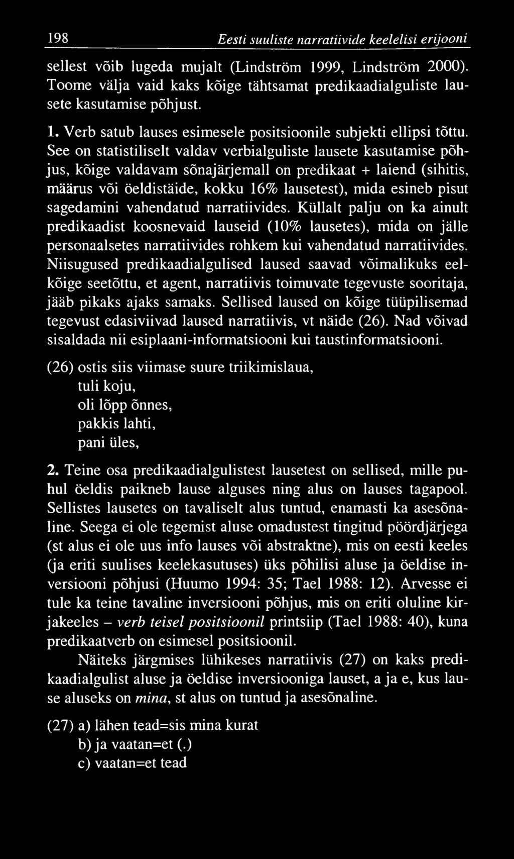 198 Eesti suuliste narratiivide keelelisi erijooni sellest võib lugeda mujalt (Lindström 1999, Lindström 2000). Toome välja vaid kaks kõige tähtsamat predikaadialguliste lausete kasutamise põhjust. 1. Verb satub lauses esimesele positsioonile subjekti ellipsi tõttu.