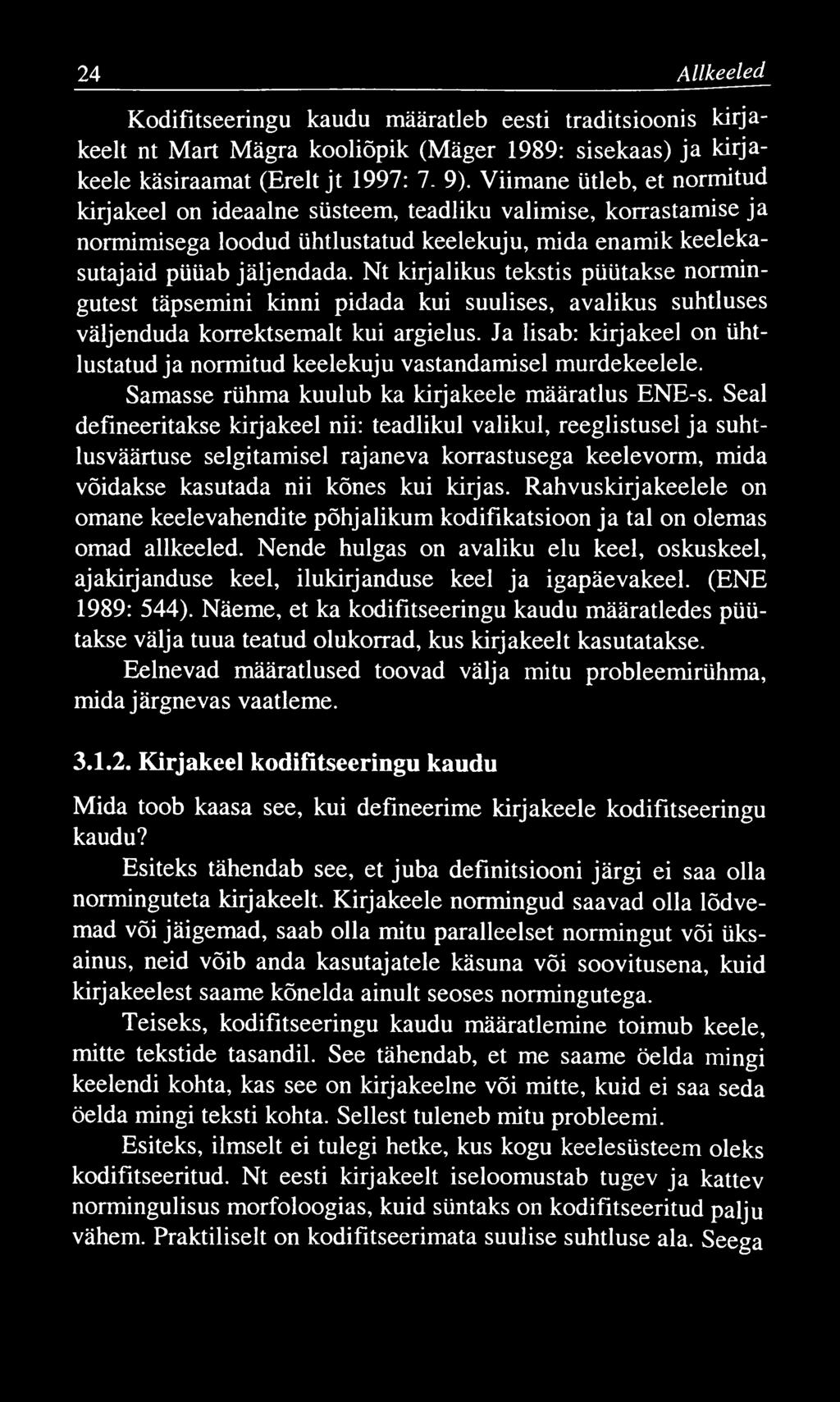 24 Allkeeled Kodifitseeringu kaudu määratleb eesti traditsioonis kirjakeelt nt Mart Mägra kooliõpik (Mäger 1989: sisekaas) ja kirjakeele käsiraamat (Erelt jt 1997: 7. 9).