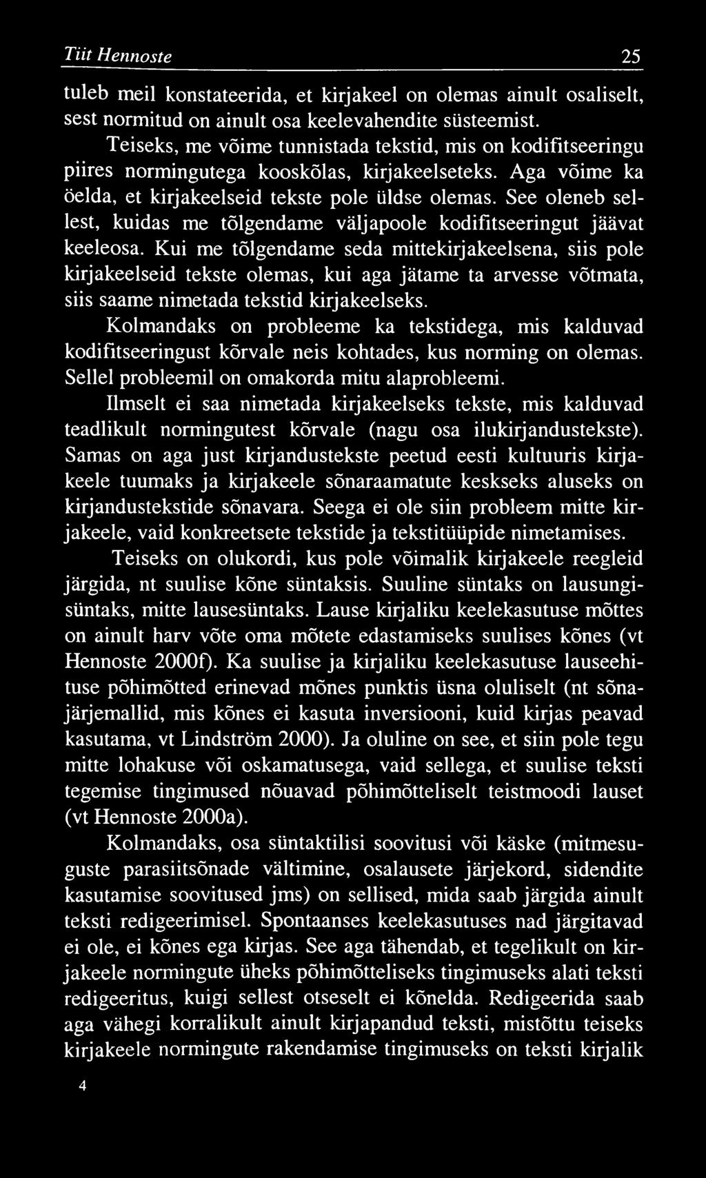 Tiit Hennoste 25 tuleb meil konstateerida, et kirjakeel on olemas ainult osaliselt, sest normitud on ainult osa keelevahendite süsteemist.