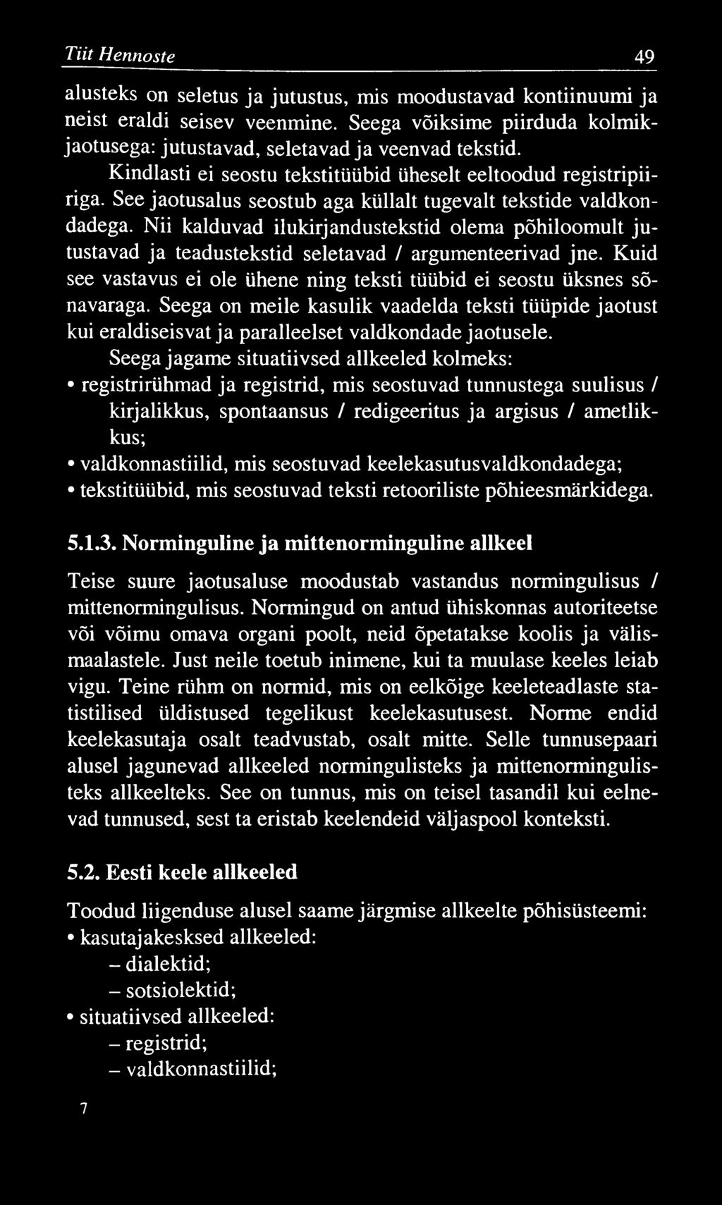 Tiit Hennoste 49 alusteks on seletus ja jutustus, mis moodustavad kontiinuumi ja neist eraldi seisev veenmine. Seega võiksime piirduda kolmikjaotusega: jutustavad, seletavad ja veenvad tekstid.