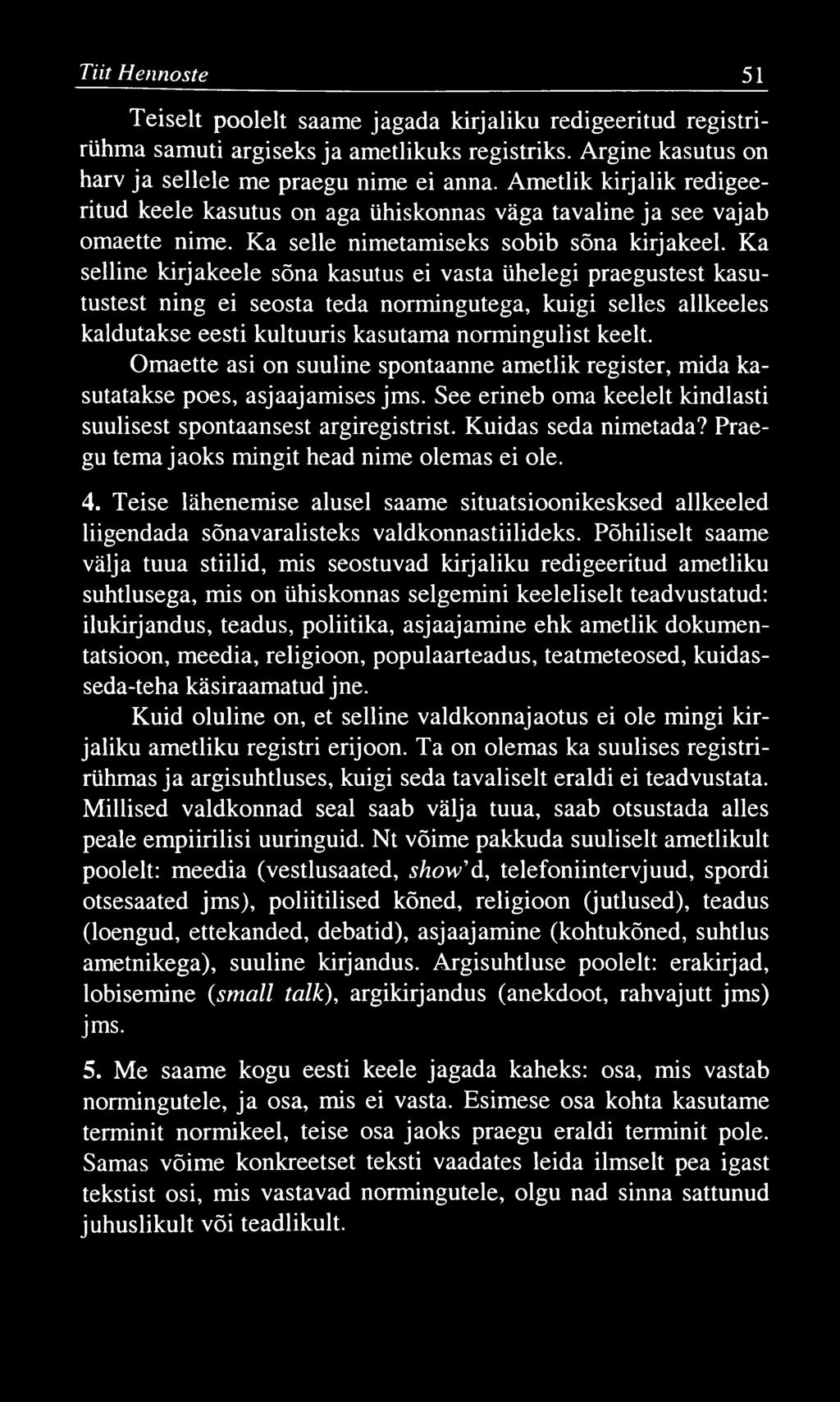 Tiit Hennoste 51 Teiselt poolelt saame jagada kirjaliku redigeeritud registrirühma samuti argiseks ja ametlikuks registriks. Argine kasutus on harv ja sellele me praegu nime ei anna.