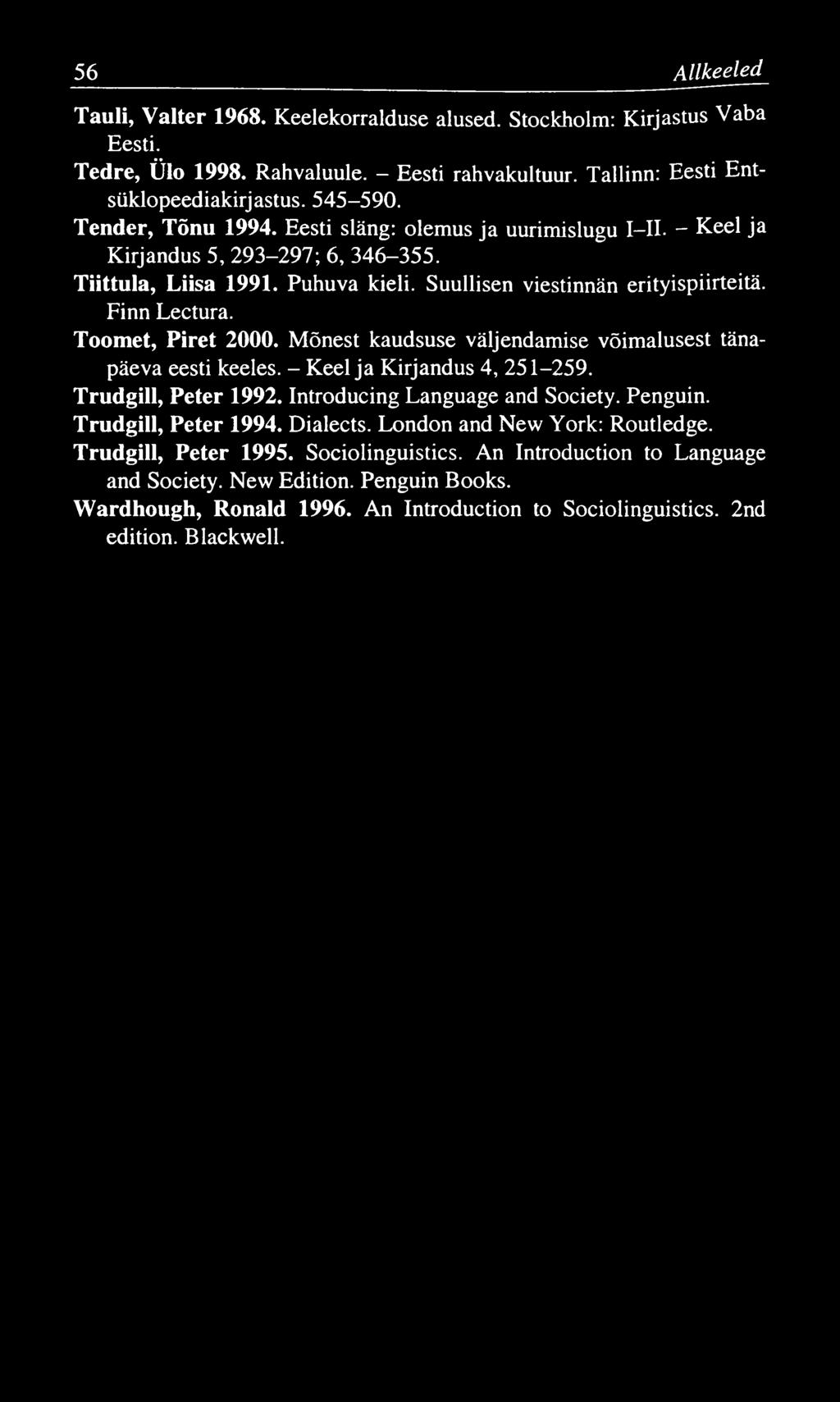 56 A llkeeled Tauli, Valter 1968. Keelekorralduse alused. Stockholm: Kirjastus Vaba Eesti. Tedre, Ülo 1998. Rahvaluule. Eesti rahvakultuur. Tallinn: Eesti Entsüklopeediakirjastus. 545-590.
