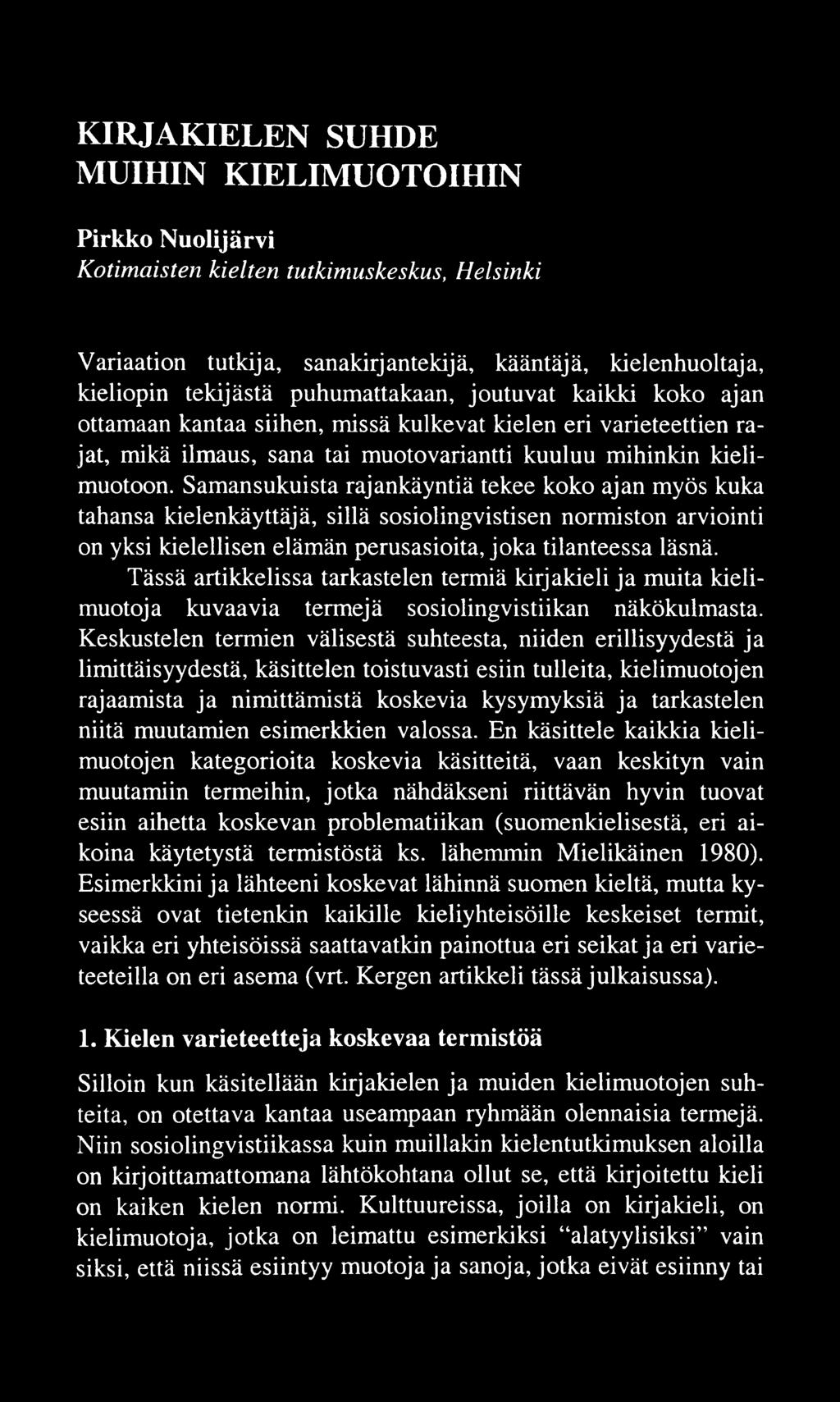 KIRJAKIELEN SUHDE MUIHIN KIELIMUOTOIHIN Pirkko Nuolijärvi Kotimaisten kielten tutkimuskeskus, Helsinki Variaation tutkija, sanakirjantekijä, kääntäjä, kielenhuoltaja, kieliopin tekijästä