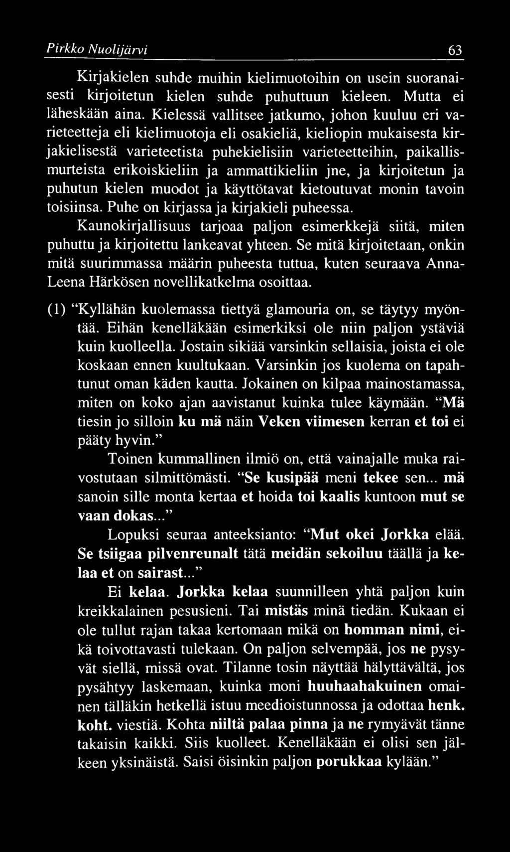 Pirkko N uolijärvi 63 Kirjakielen suhde muihin kielimuotoihin on usein suoranaisesti kirjoitetun kielen suhde puhuttuun kieleen. Mutta ei läheskään aina.