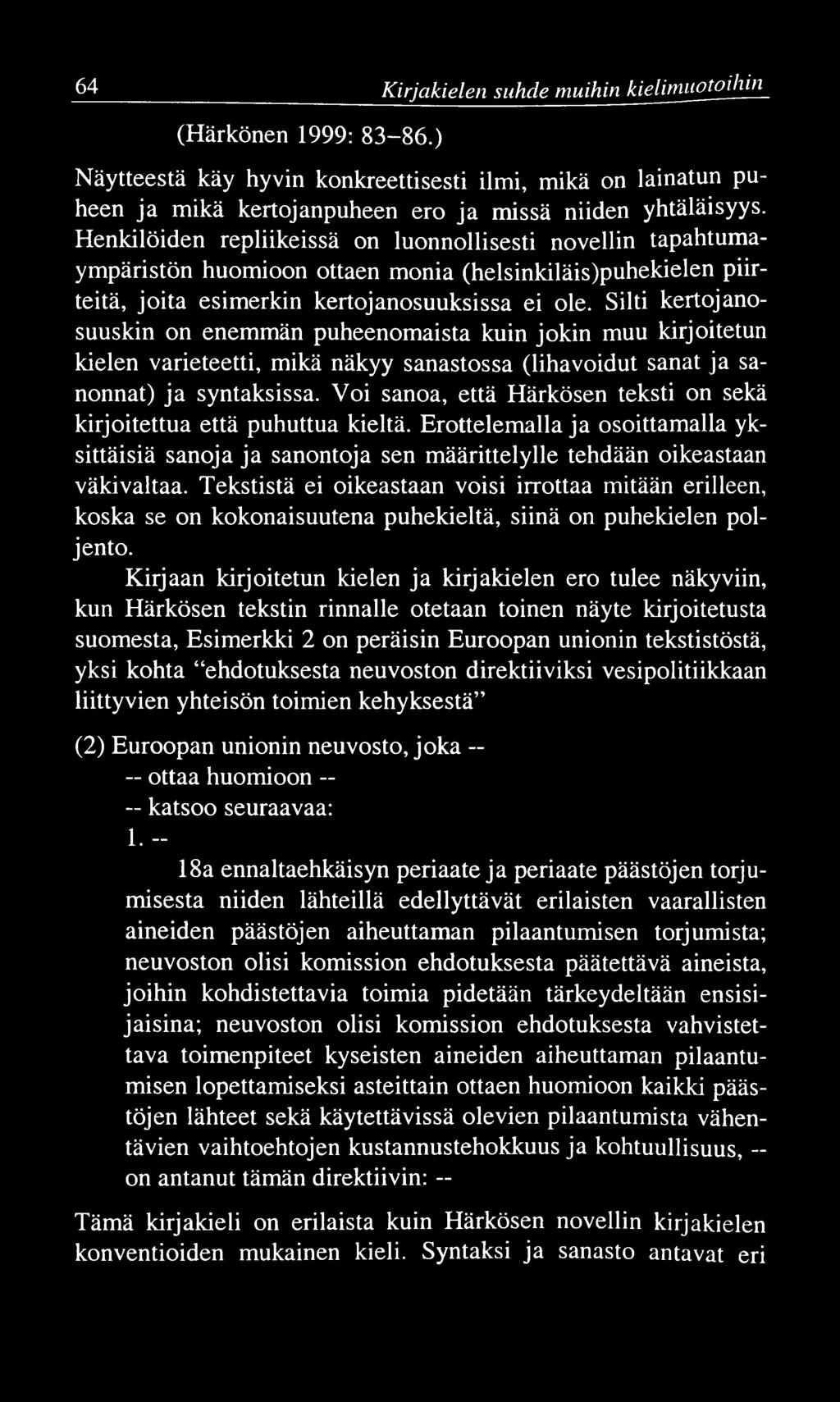 64 Kirjakielen suhde muihin kielimuotoihiti (Härkönen 1999: 83-86.) Näytteestä käy hyvin konkreettisesti ilmi, mikä on lainatun puheen ja mikä kertojanpuheen ero ja missä niiden yhtäläisyys.