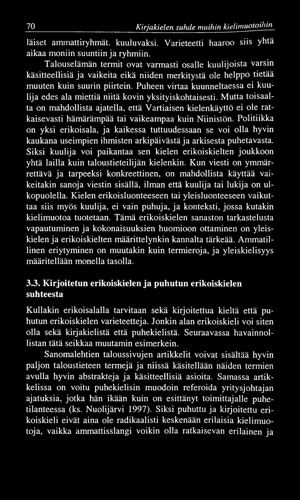 70 Kirjakielen suhde muihin kielim uotoihin läiset ammattiryhmät. kuuluvaksi. Varieteetti haaroo siis yhtä aikaa moniin suuntiin ja ryhmiin.