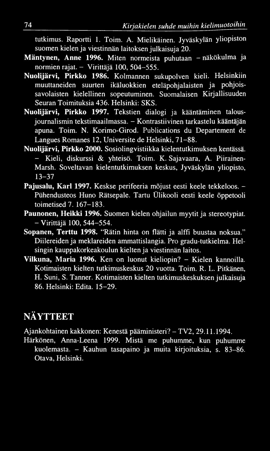 74 Kirjakielen suhde muihin kielim uotoihin tutkimus. Raportti 1. Toim. A. Mielikäinen. Jyväskylän yliopiston suomen kielen ja viestinnän laitoksen julkaisuja 20. Mäntynen, Anne 1996.