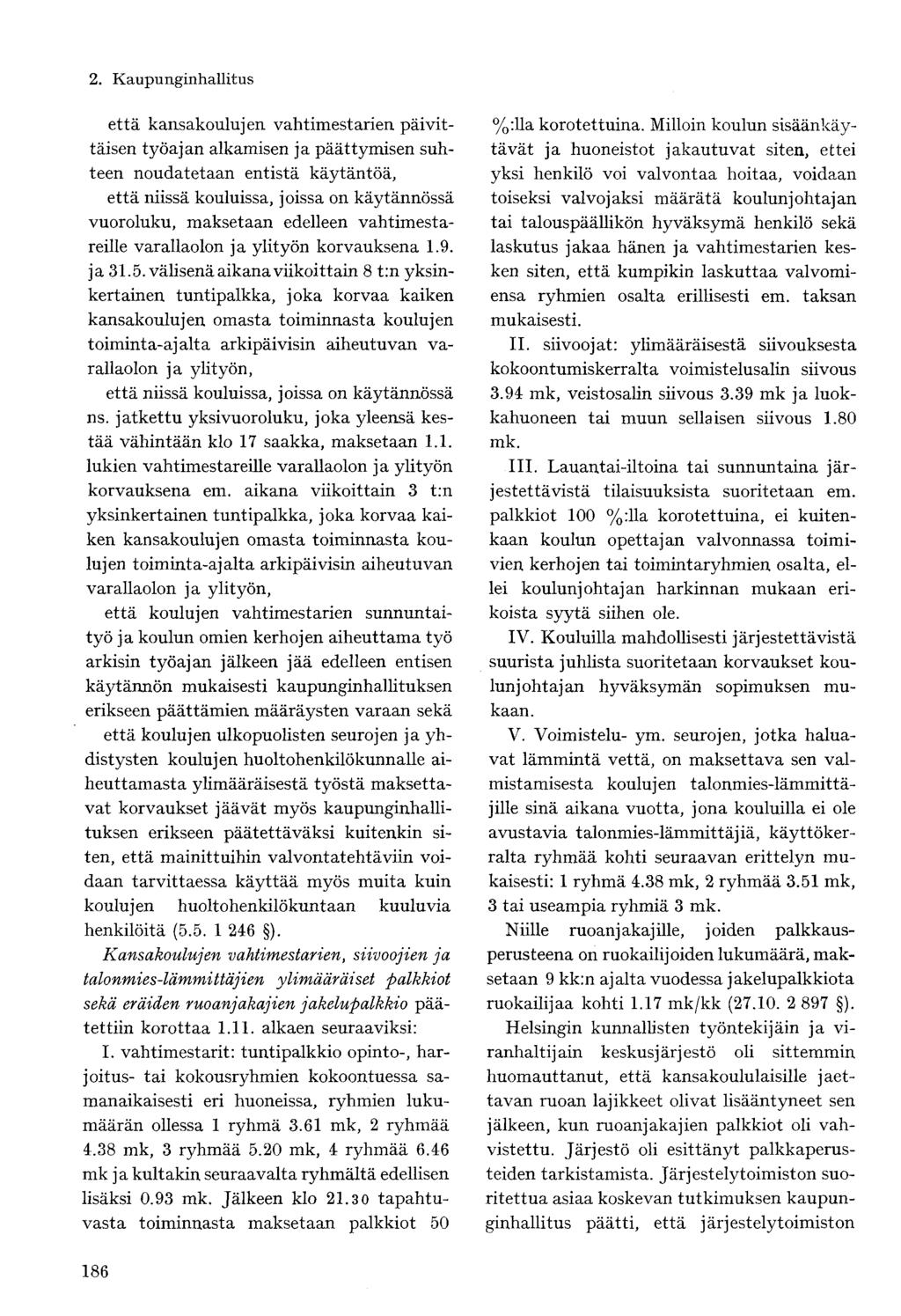 että kansakoulujen vahtimestarien päivittäisen työajan alkamisen ja päättymisen suhteen noudatetaan entistä käytäntöä, että niissä kouluissa, joissa on käytännössä vuoroluku, maksetaan edelleen