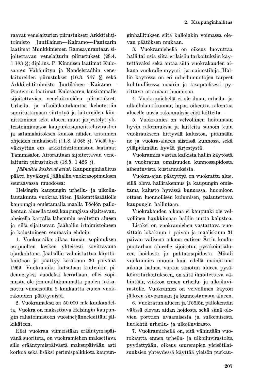raavat venelaiturien piirustukset: Arkkitehtitoimisto Juutilainen Kairamo Pantzarin laatimat Munkkiniemen Ramsaynrantaan sijoitettavan venelaiturin piirustukset (28.4. 1 183 ); dipl.ins. P. Kinnusen laatimat Kulosaaren Vähäniityn ja Nandelstadhin venelaitureiden piirustukset (10.