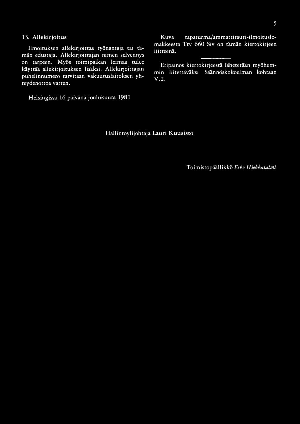 5 13. Allekirjoitus Ilmoituksen allekirjoittaa työnantaja tai tämän edustaja. Allekirjoittajan nimen selvennys on tarpeen. Myös toimipaikan leimaa tulee käyttää allekirjoituksen lisäksi.