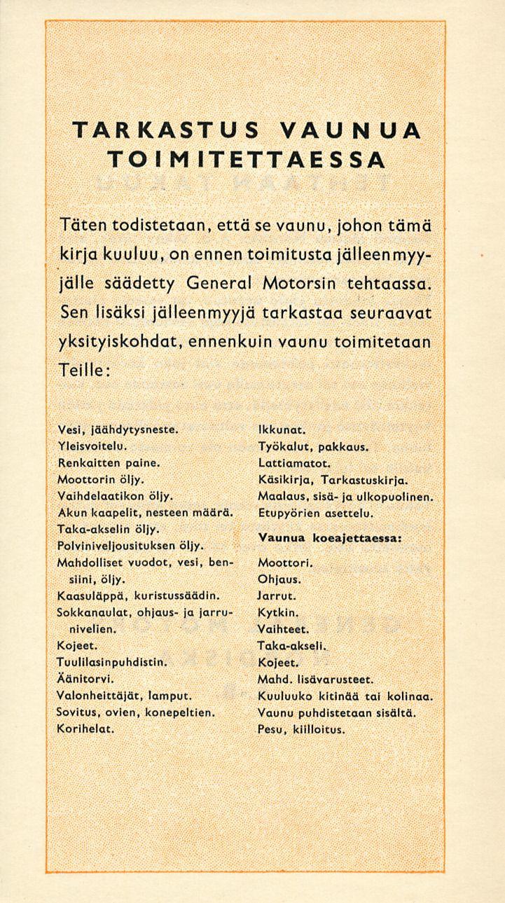 TARKASTUS VAUNUA TIMITETTAESSA Täten todistetaan, että se vaunu, johon tämä kir kuuluu, on ennen toimitusta jälleenmyyjälle säädetty eneral Motorsin tehtaassa.