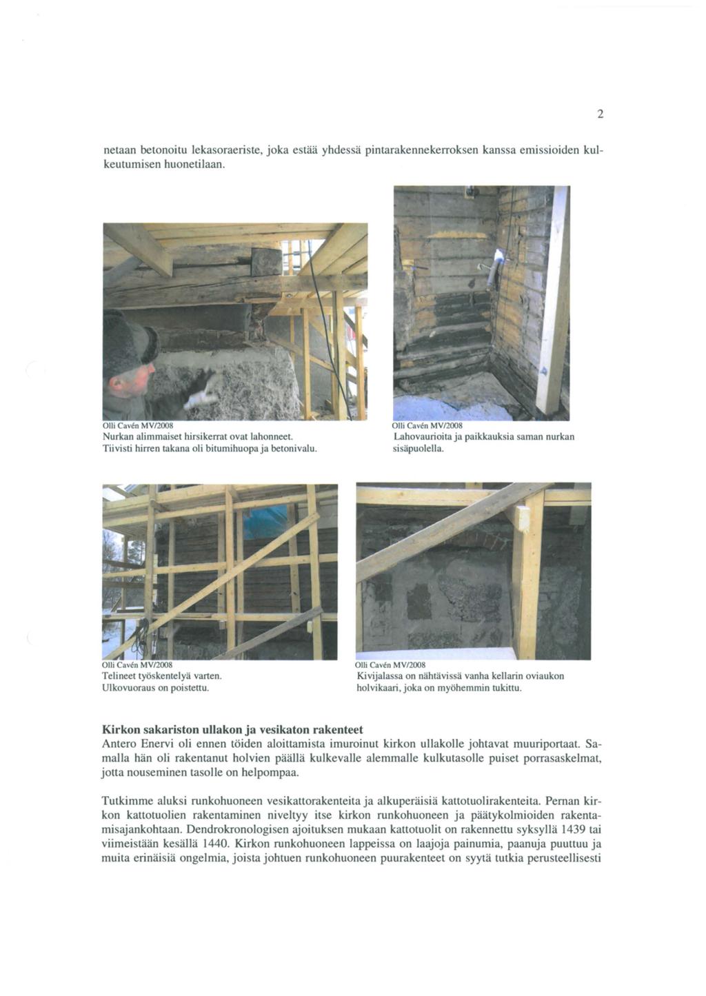 2 netaan betonoitu lekasoraeriste, joka estää yhdessä pintarakennekerroksen kanssa emissioiden kulkeutumisen huonetilaan. Nurkan alimmaiset hirsikerrat ovat lahonneet.