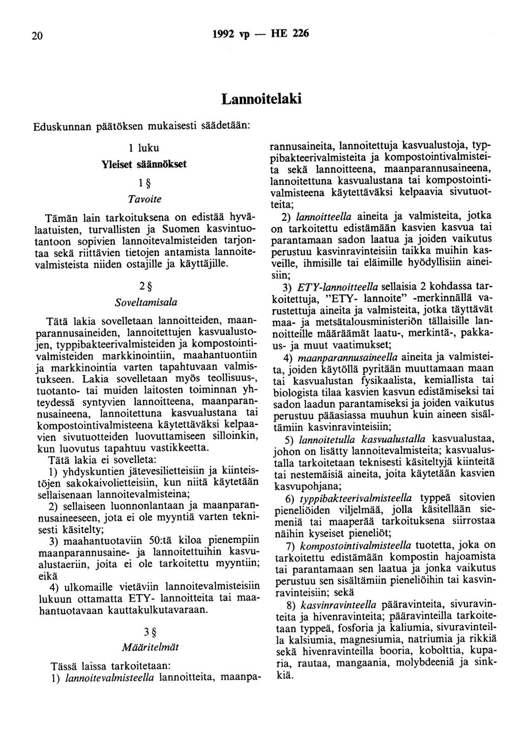20 1992 vp - HE 226 Eduskunnan päätöksen mukaisesti säädetään: Lannoitelaki 1 luku Yleiset säännökset 1 Tavoite Tämän lain tarkoituksena on edistää hyvälaatuisten, turvallisten ja Suomen
