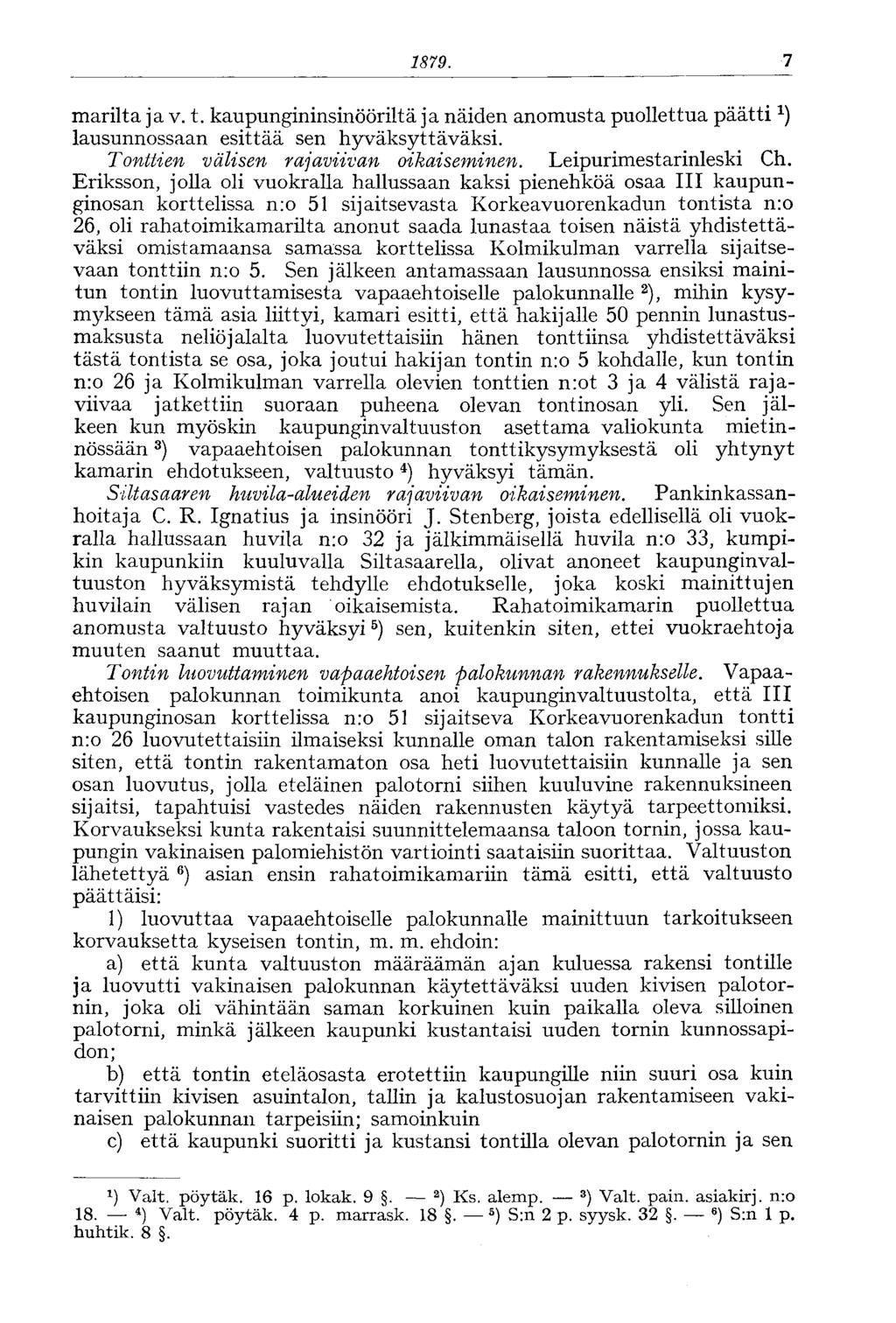 1879. 7 marilta ja v. t. kaupungininsinööriltä ja näiden anomusta puollettua päätti x ) lausunnossaan esittää sen hyväksyttäväksi. Tonttien välisen rajaviivan oikaiseminen. Leipurimestarinleski Ch.