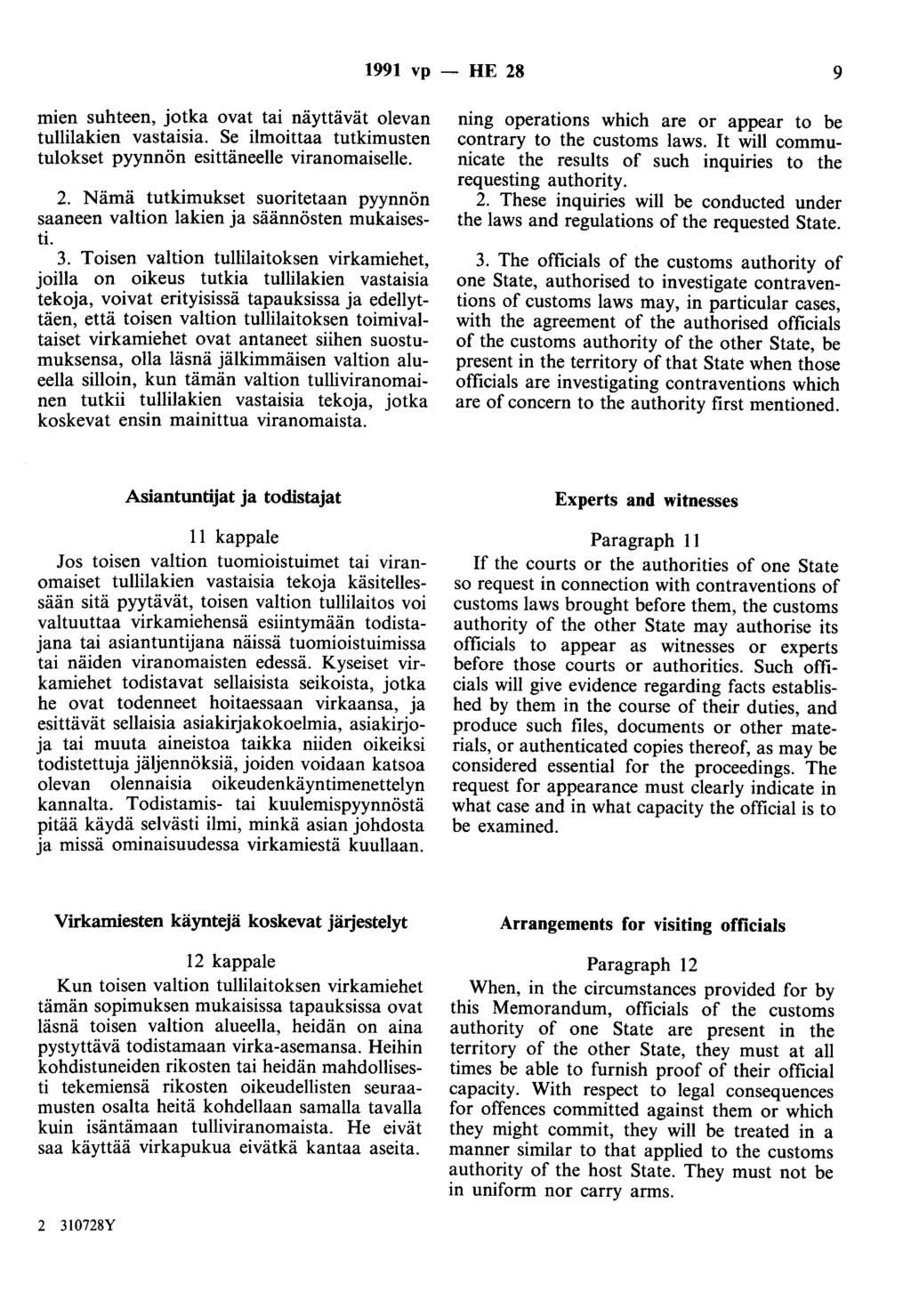 1991 vp - HE 28 9 mien suhteen, jotka ovat tai näyttävät olevan tullilakien vastaisia. Se ilmoittaa tutkimusten tulokset pyynnön esittäneelle viranomaiselle. 2. Nämä tutkimukset suoritetaan pyynnön saaneen valtion lakien ja säännösten mukaisesti.