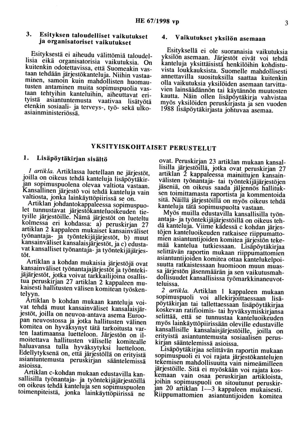 HE 67/1998 vp 3 3. Esityksen taloudelliset vaikutukset ja organisatoriset vaikutukset Esityksestä ei aiheudu välittömiä taloudellisia eikä organisatorisia vaikutuksia.