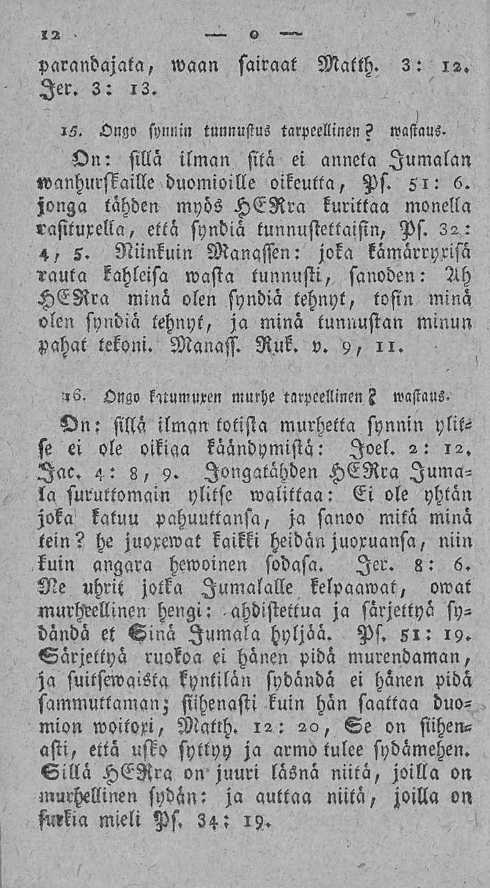 12 o parandajata, waan sairaat Matlh. 3: 12. ler. 2: 12. is. Ongo synlnn tunnustus tarpeellinen? wastaus. On: sillä ilman sitä ei anneta Jumalan «vanhurskaille huomioille oikeutta, Ps. 51: 6.