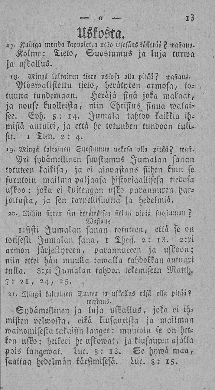 l 3 c> Uskosta. a7. Kuinaa monda lappalctla uiko itstsäns käsittää? wastaus. Kolme: Tieto, Suostumus ja luja turwa ja uskallus. 13- Minää kaltainen tieto uskosa olla pitää? wastaus. Plö?