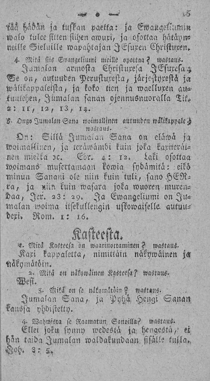 ««^ ' ') 'iää häöan ja tuskan paetta: ja Ewai:gett'umi» walo tulee sitten siihen awuxi, ja osottaa hätäynneille Sieluills wapahtajan lesuxen Christuxen. Mitä siis Ewangeliumi meille opettaa?»vastaus.