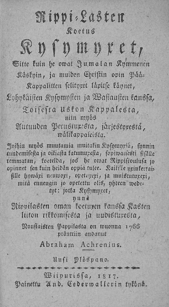 Rippi-Lasten Koetus Kysymyxet, Sitte kuin he owat Jumalan Kymmenen Käskyin, ja muiden Christin opin Paa- Kappalitten selityxet läpitse kaynet, Lyhykäisten Kysymysten ja Wasiaustcn kanssa.
