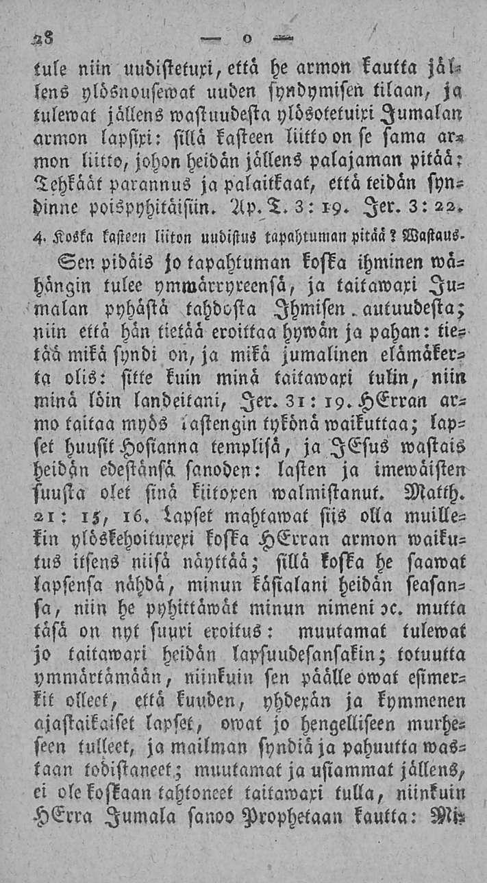 H 3 o tule niin uudistetuxi, että he armon kautta jällens ylösnousemat uuden syndymistn tilaan, tulewat jällens wasiuudesta ylösotetuixi Jumalan armon lapsixi: sillä kasteen liitto on se sama ar«mon