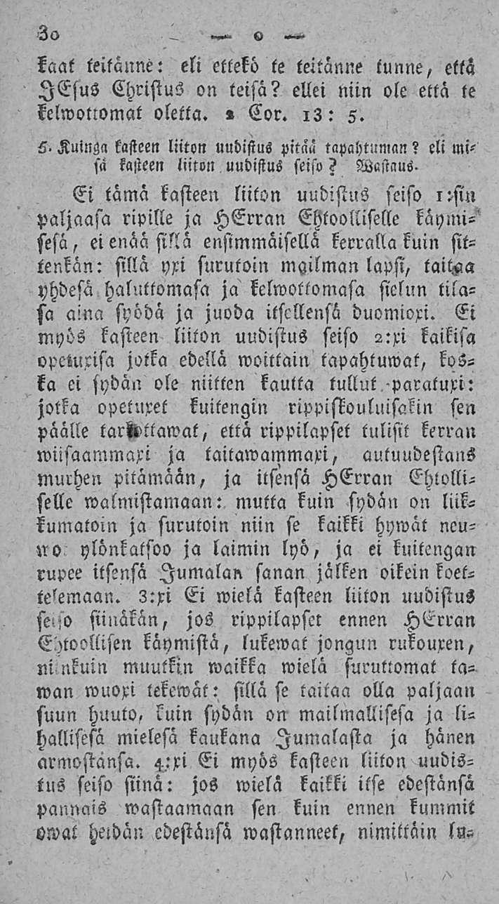 3o v kaat teitänne: eli ettekö te teitänne tunne, että lesus Christus on teisä? ellei niin ole että le kelwottomat oletla.» Cor. i3: 5. 6. Kuingo kasteen liiton uudistus pitau tapahtuman?